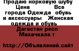 Продаю норковую шубу › Цена ­ 70 000 - Все города Одежда, обувь и аксессуары » Женская одежда и обувь   . Дагестан респ.,Махачкала г.